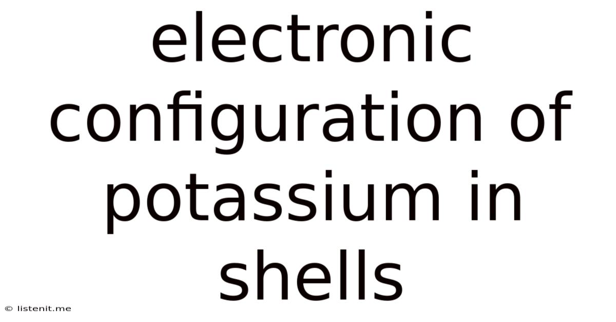 Electronic Configuration Of Potassium In Shells