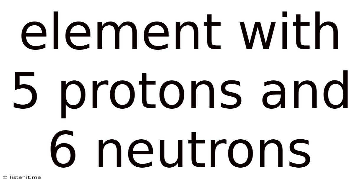 Element With 5 Protons And 6 Neutrons