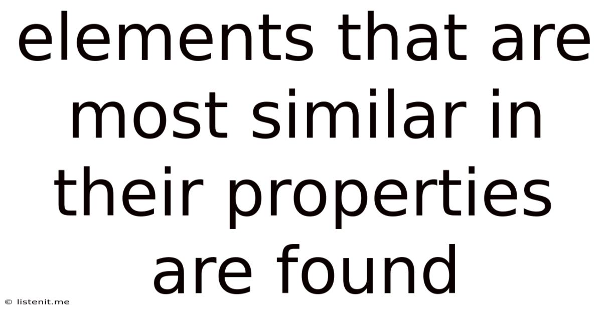 Elements That Are Most Similar In Their Properties Are Found