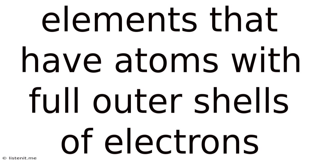 Elements That Have Atoms With Full Outer Shells Of Electrons