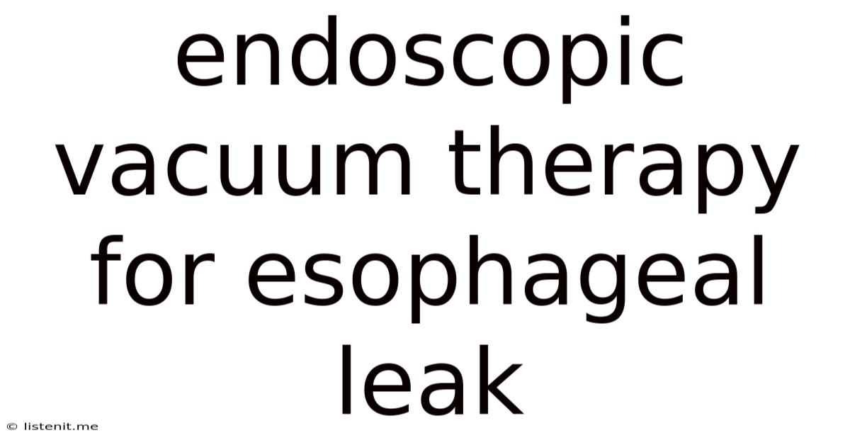 Endoscopic Vacuum Therapy For Esophageal Leak