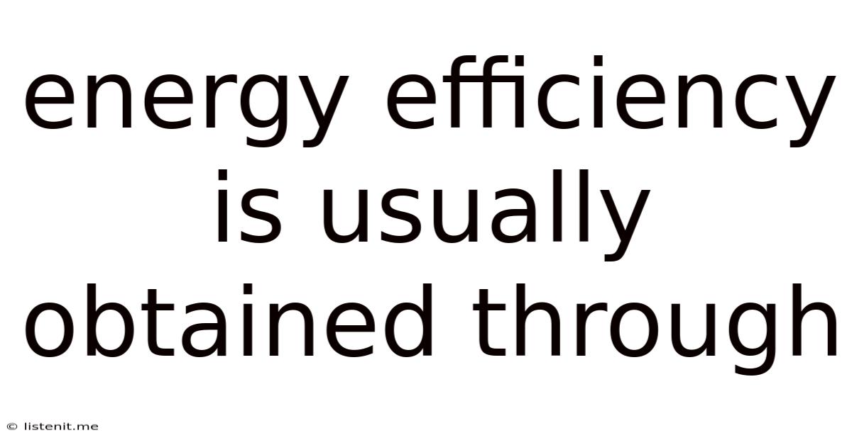 Energy Efficiency Is Usually Obtained Through