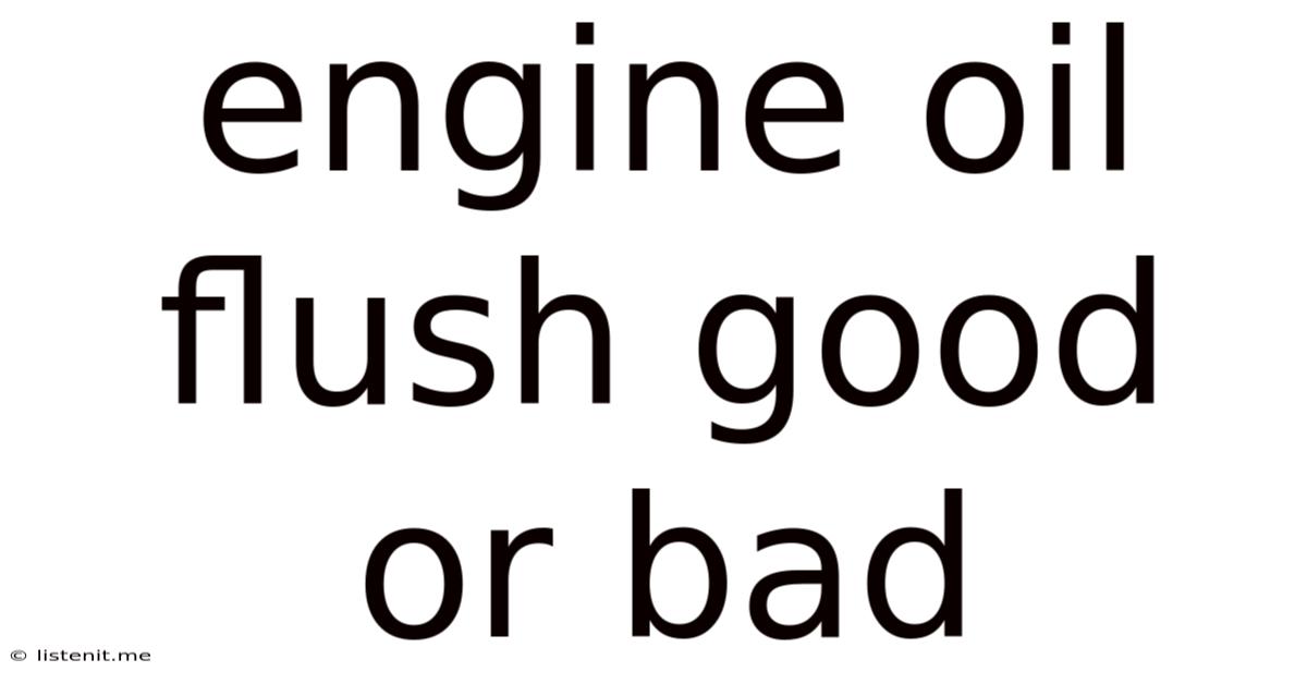 Engine Oil Flush Good Or Bad