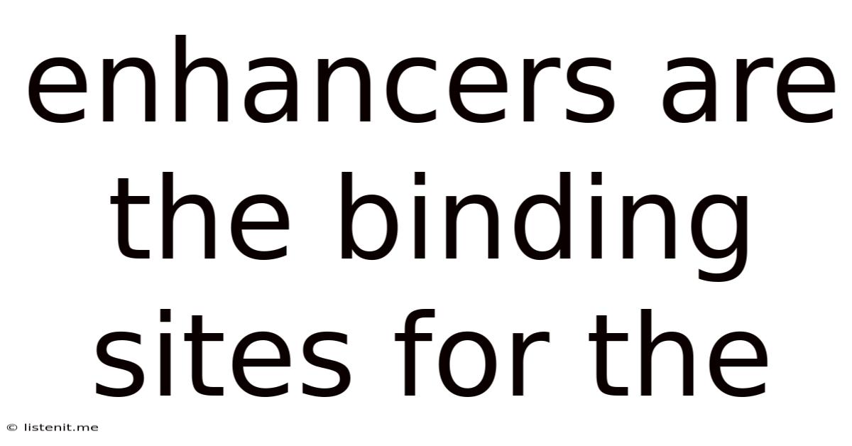 Enhancers Are The Binding Sites For The