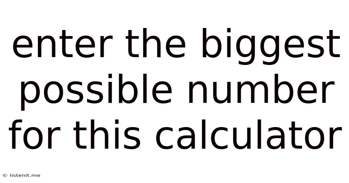 Enter The Biggest Possible Number For This Calculator