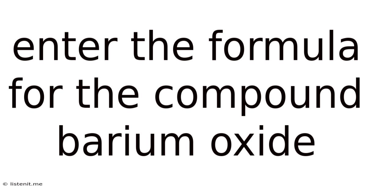 Enter The Formula For The Compound Barium Oxide