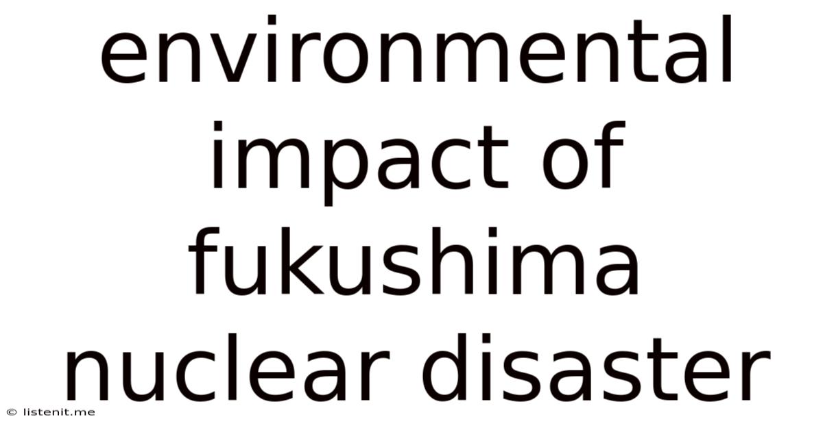 Environmental Impact Of Fukushima Nuclear Disaster