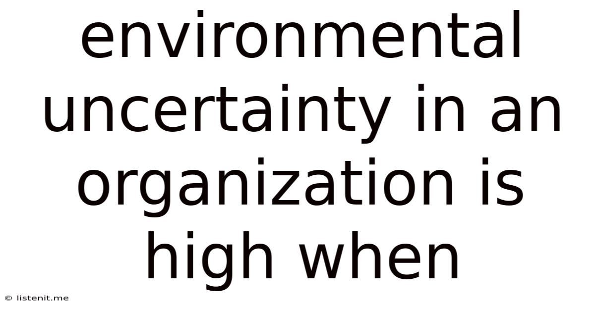 Environmental Uncertainty In An Organization Is High When
