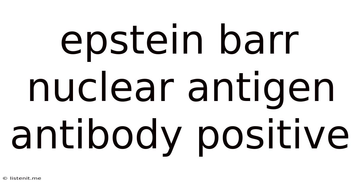 Epstein Barr Nuclear Antigen Antibody Positive