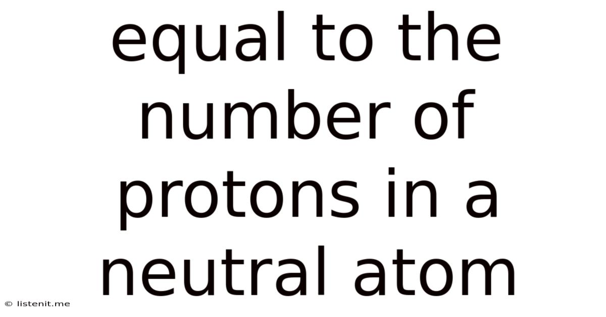 Equal To The Number Of Protons In A Neutral Atom