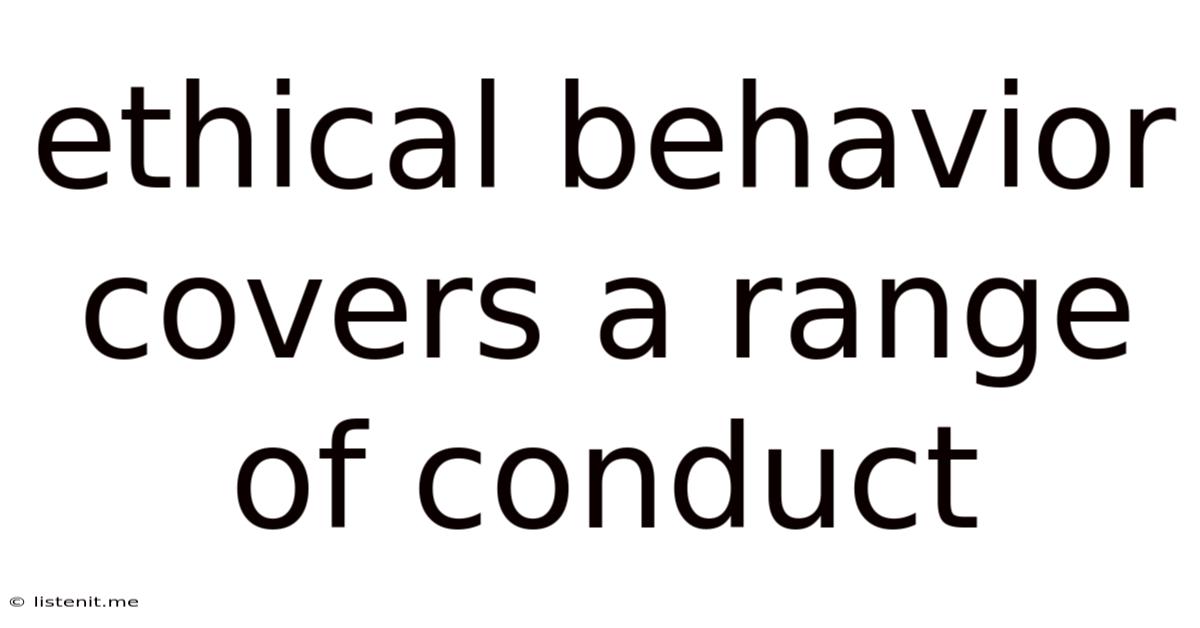 Ethical Behavior Covers A Range Of Conduct