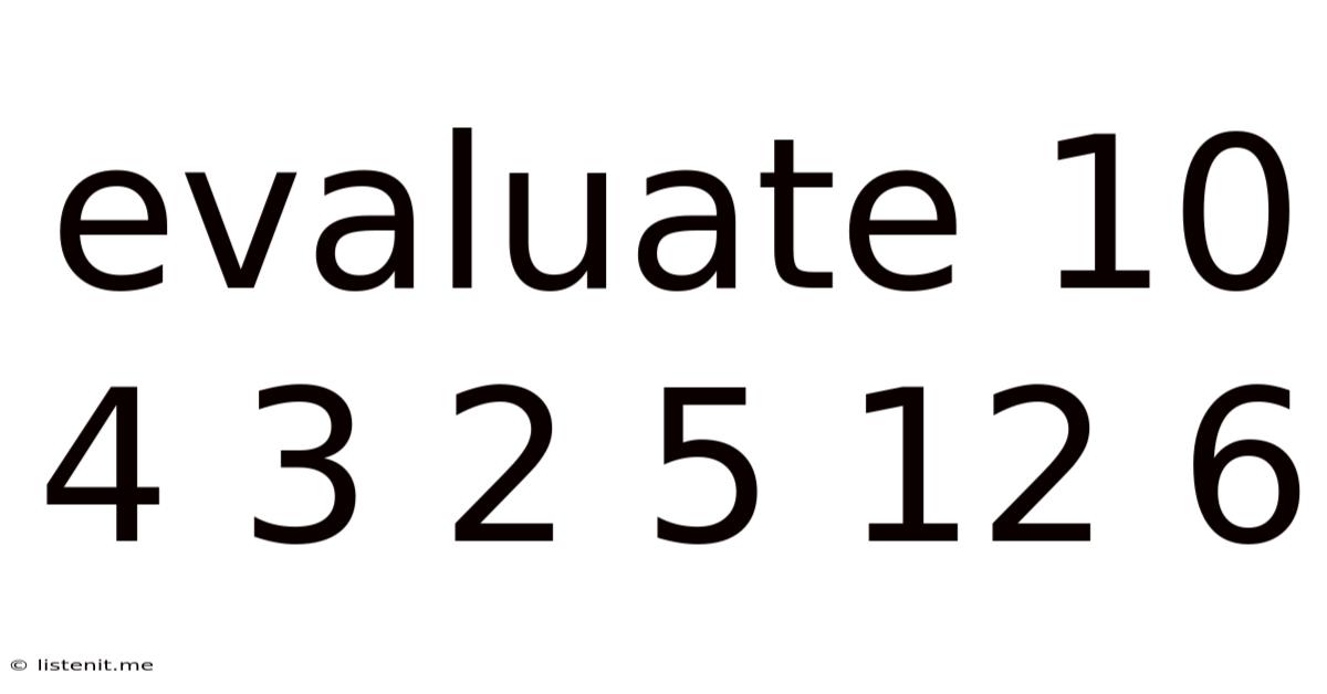 Evaluate 10 4 3 2 5 12 6