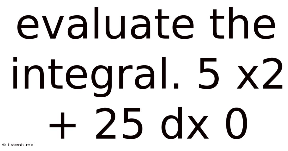 Evaluate The Integral. 5 X2 + 25 Dx 0