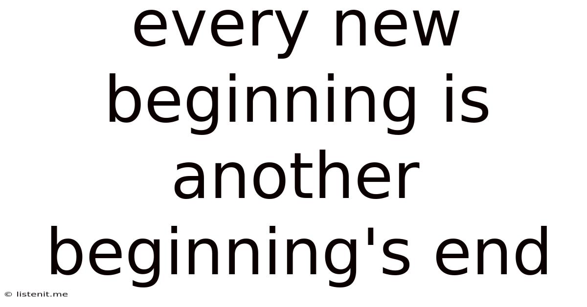 Every New Beginning Is Another Beginning's End