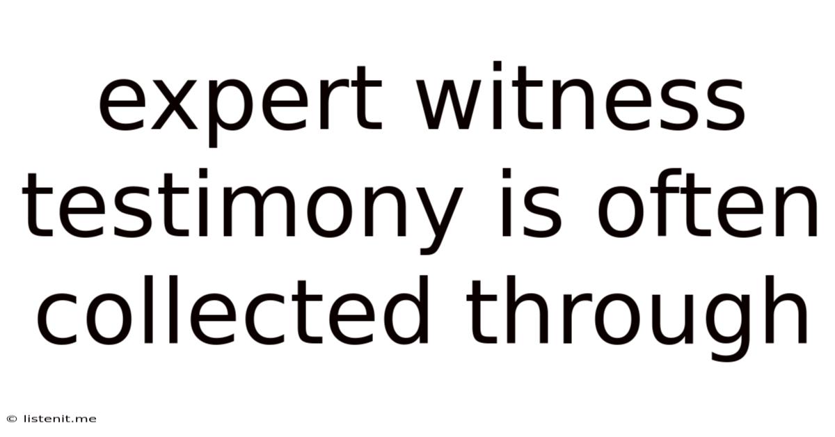 Expert Witness Testimony Is Often Collected Through