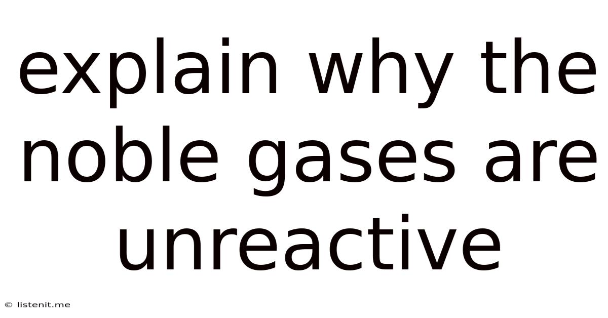 Explain Why The Noble Gases Are Unreactive