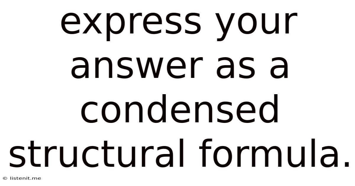 Express Your Answer As A Condensed Structural Formula.