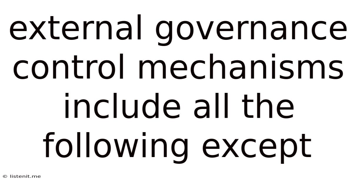 External Governance Control Mechanisms Include All The Following Except