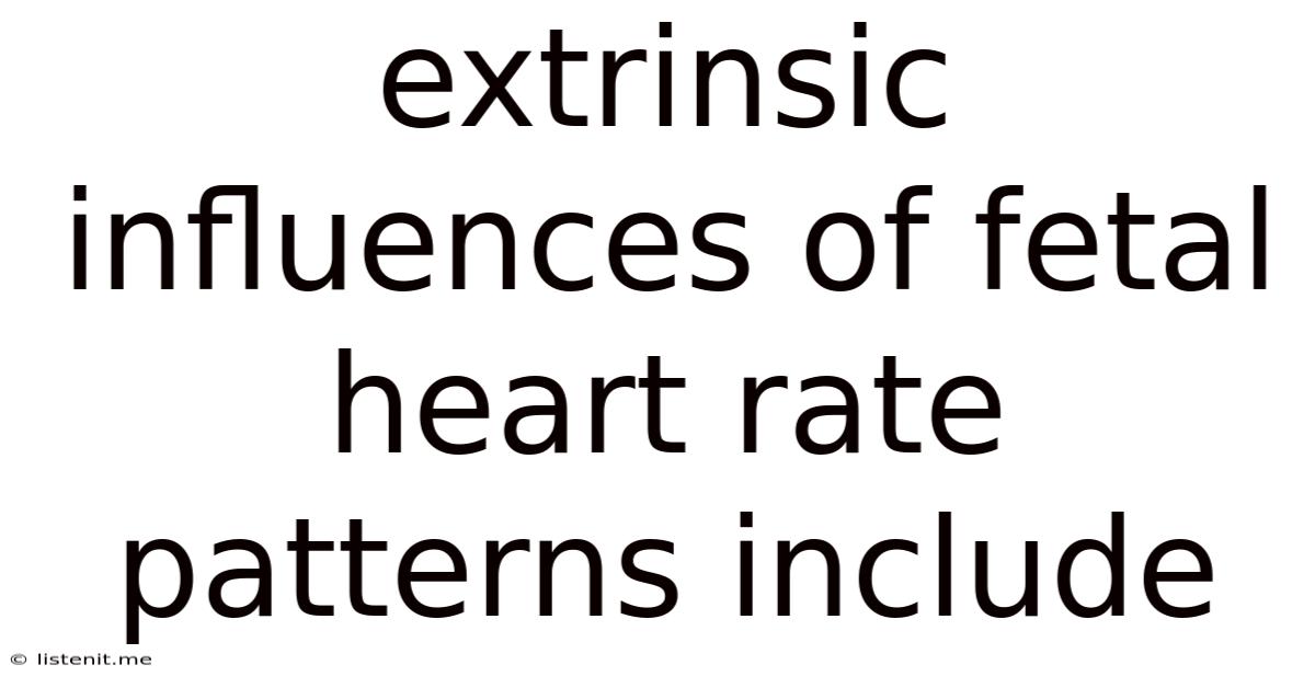 Extrinsic Influences Of Fetal Heart Rate Patterns Include