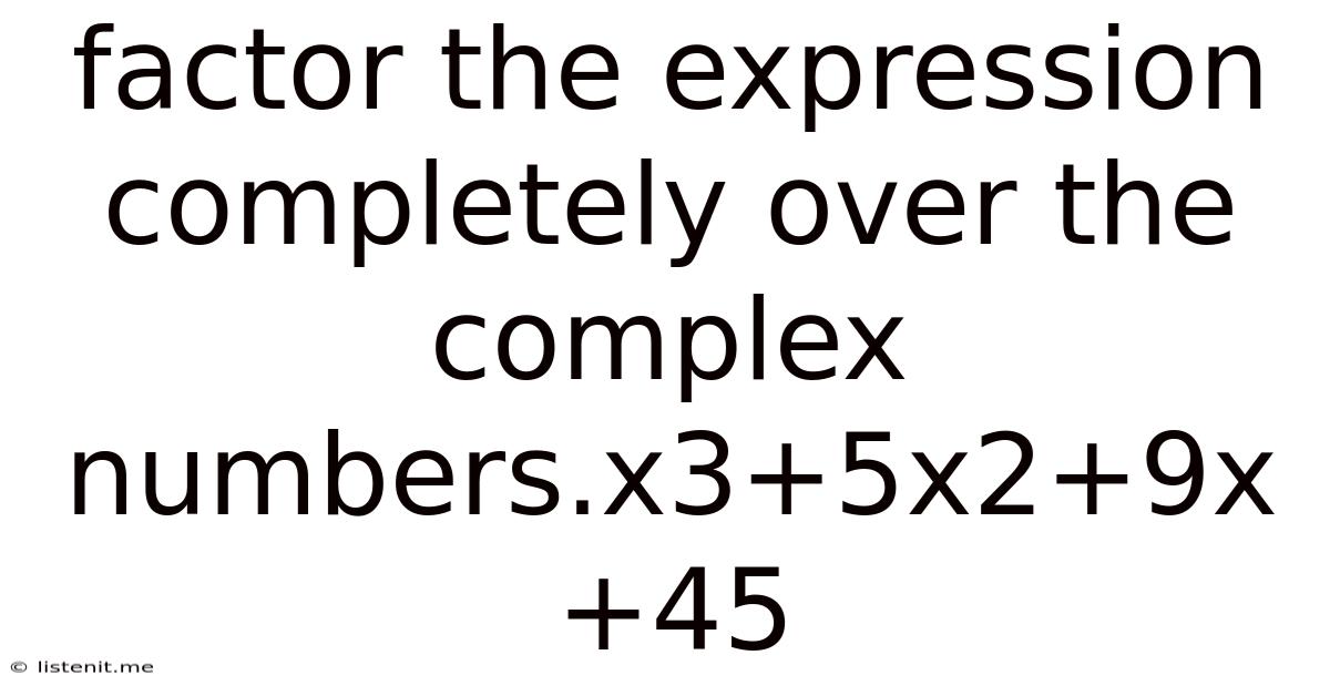 Factor The Expression Completely Over The Complex Numbers.x3+5x2+9x+45