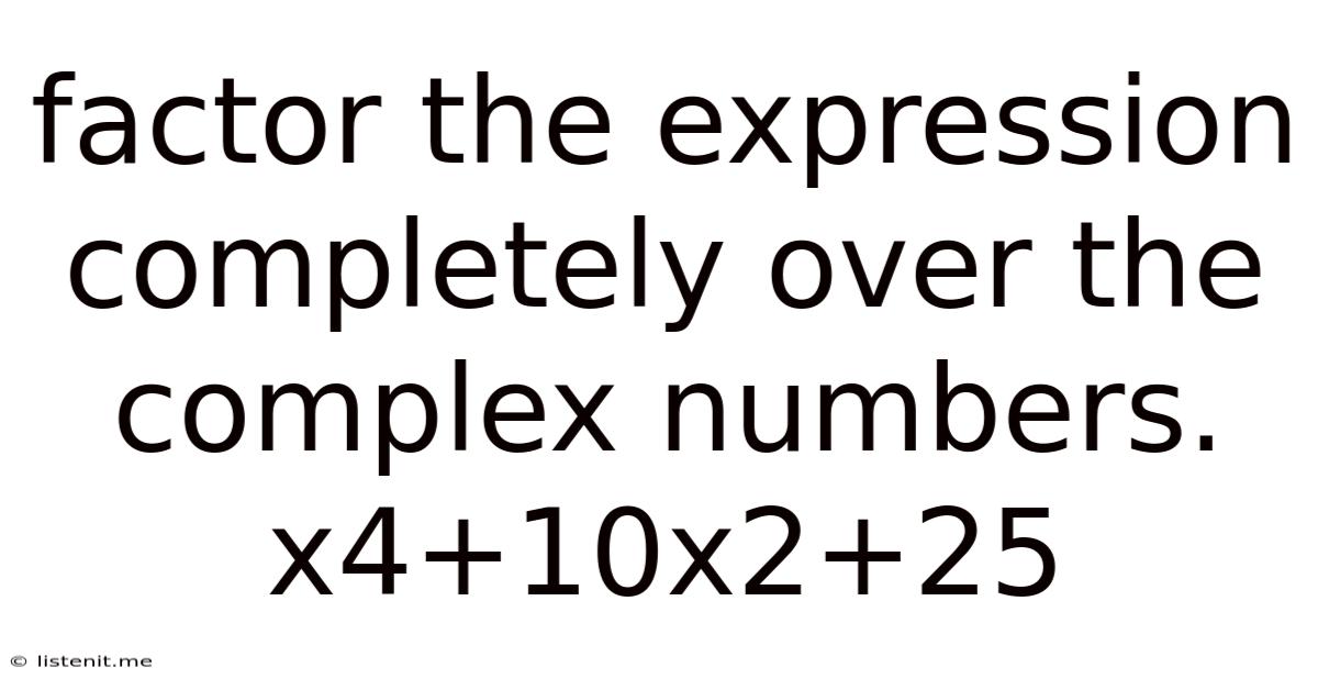 Factor The Expression Completely Over The Complex Numbers. X4+10x2+25