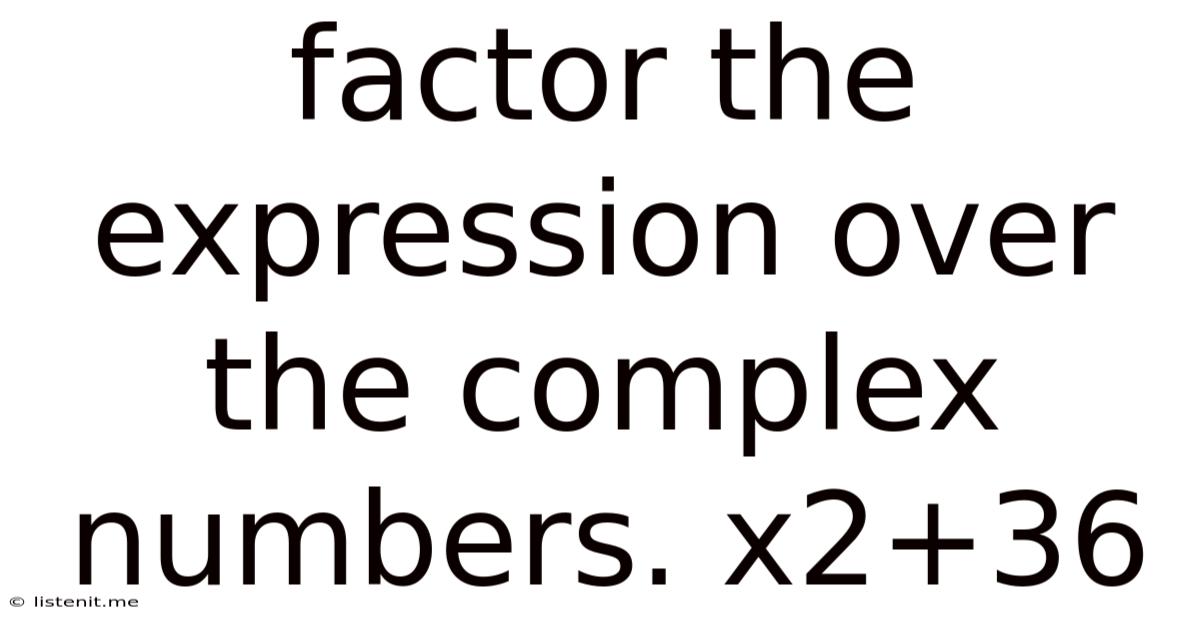 Factor The Expression Over The Complex Numbers. X2+36