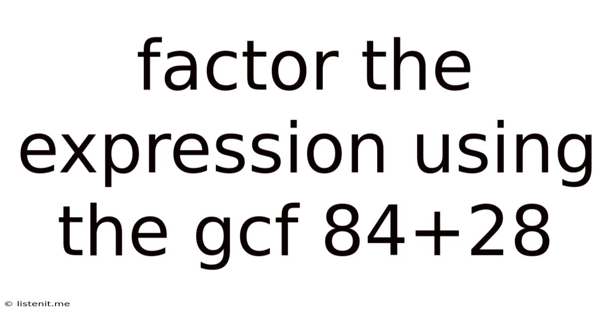 Factor The Expression Using The Gcf 84+28
