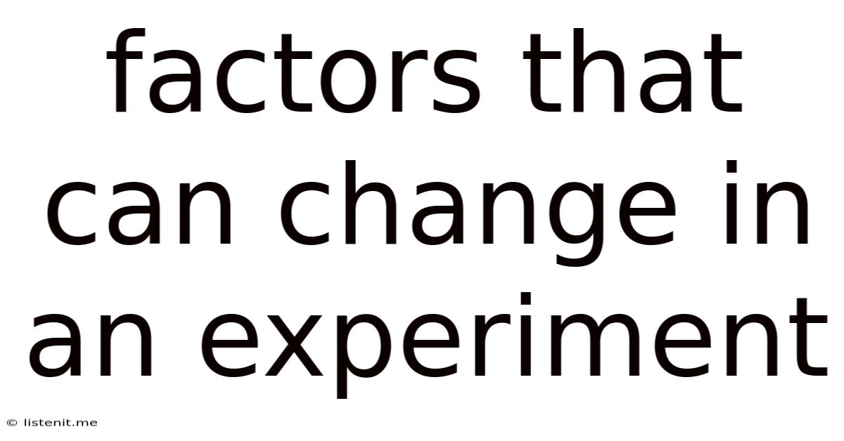 Factors That Can Change In An Experiment