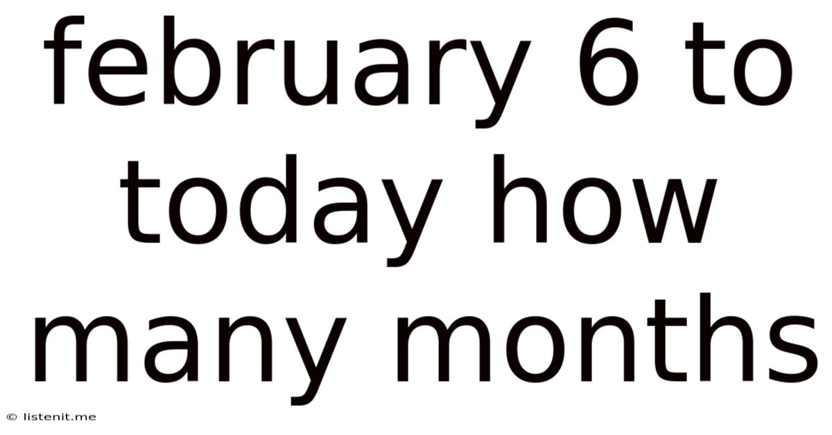 February 6 To Today How Many Months
