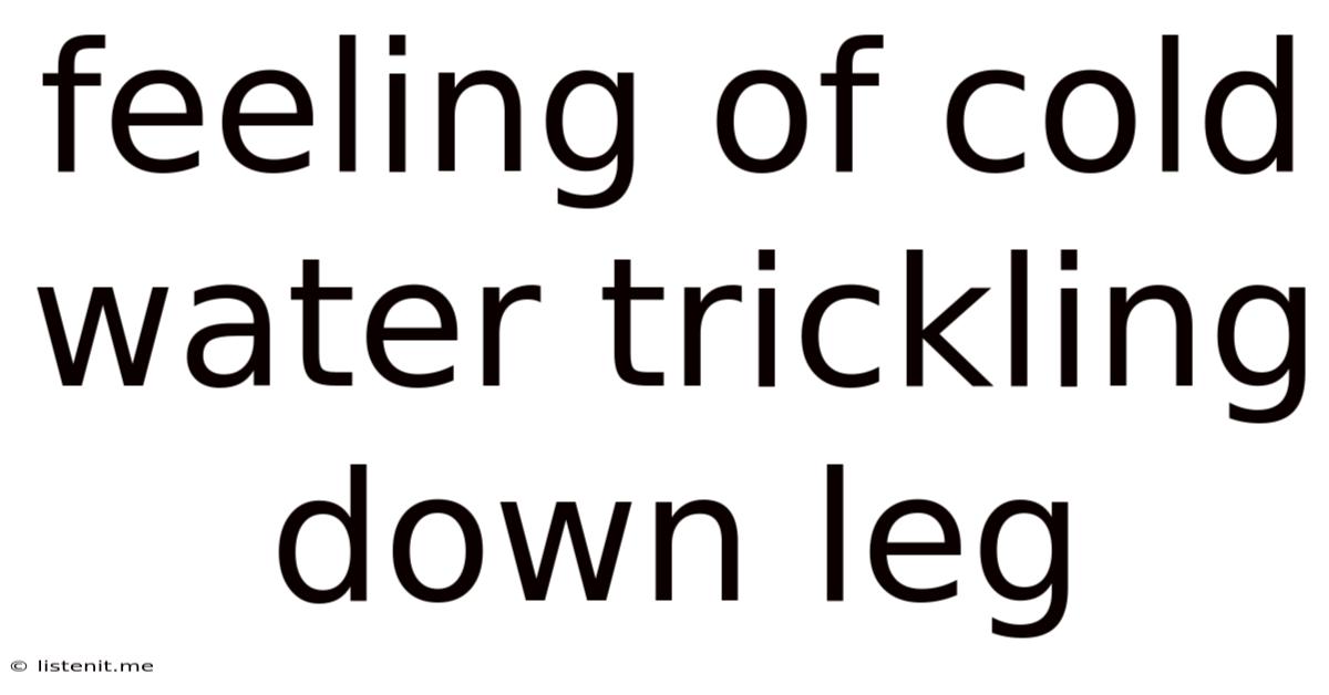 Feeling Of Cold Water Trickling Down Leg
