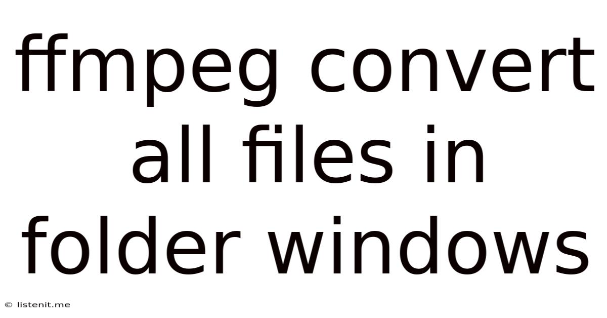 Ffmpeg Convert All Files In Folder Windows