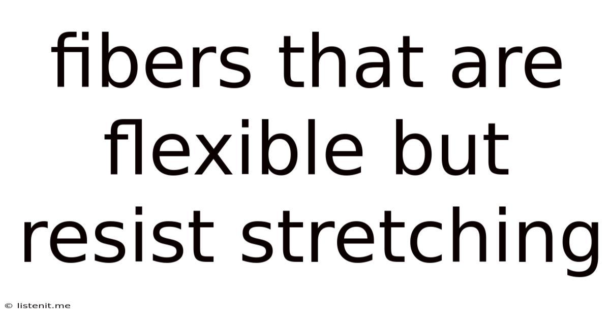 Fibers That Are Flexible But Resist Stretching
