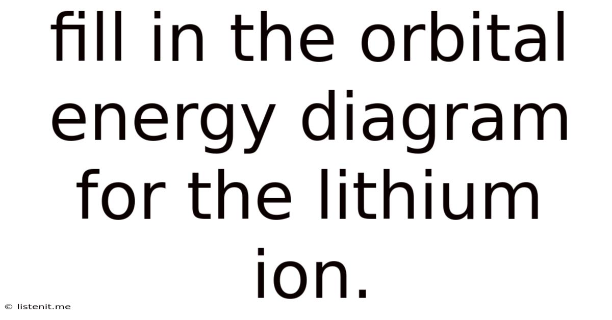 Fill In The Orbital Energy Diagram For The Lithium Ion.