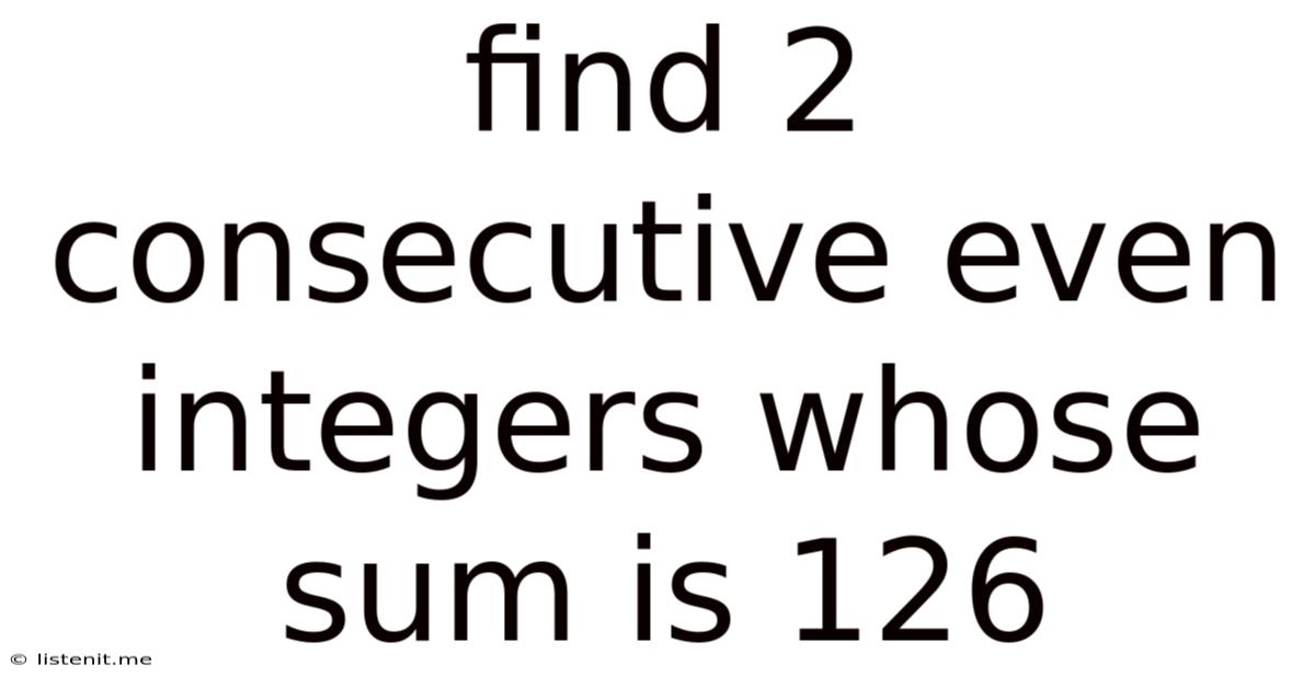 Find 2 Consecutive Even Integers Whose Sum Is 126