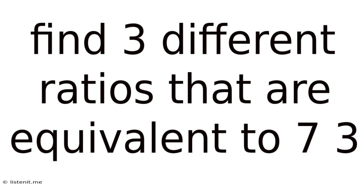 Find 3 Different Ratios That Are Equivalent To 7 3