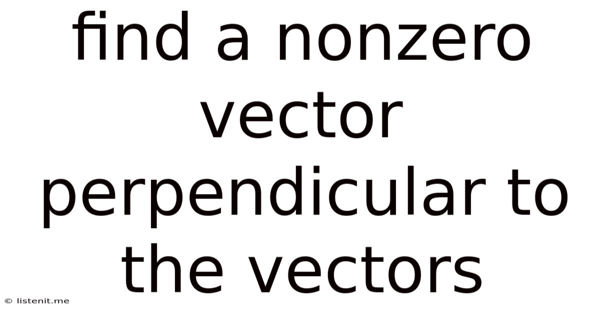 Find A Nonzero Vector Perpendicular To The Vectors