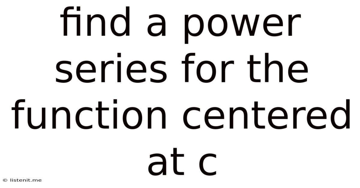Find A Power Series For The Function Centered At C