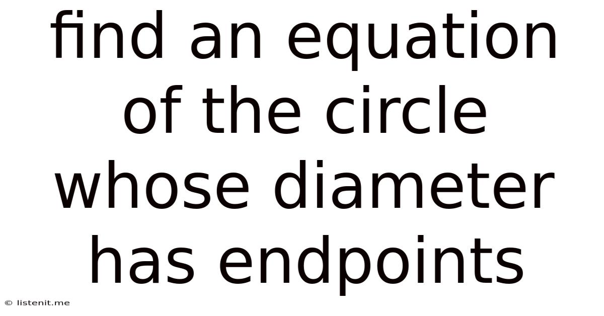 Find An Equation Of The Circle Whose Diameter Has Endpoints