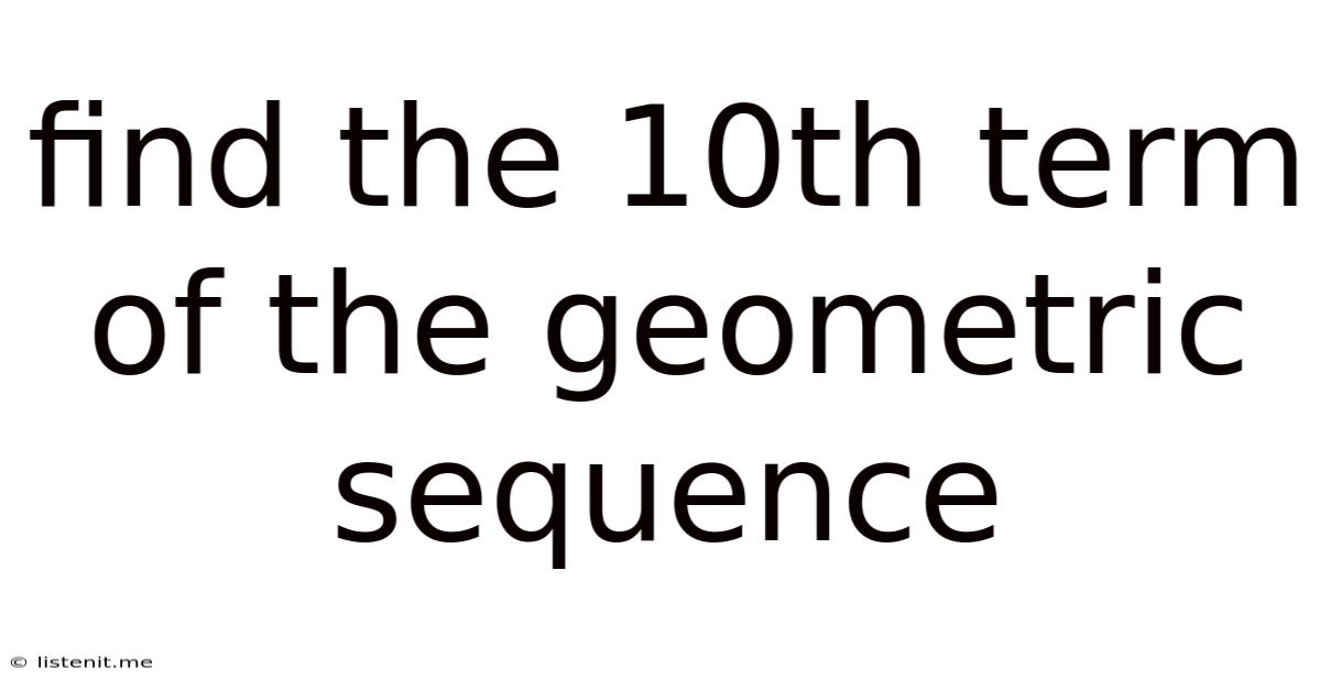 Find The 10th Term Of The Geometric Sequence