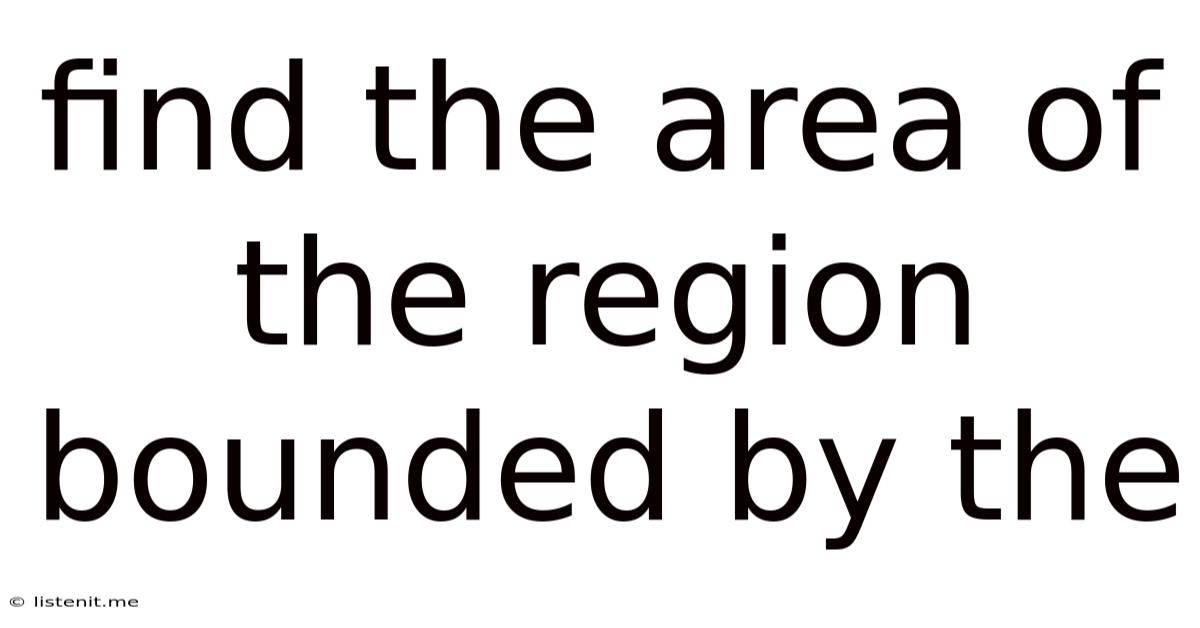 Find The Area Of The Region Bounded By The