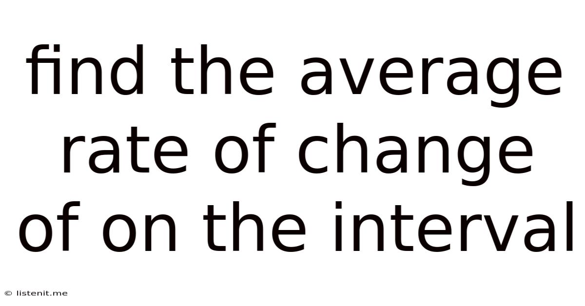 Find The Average Rate Of Change Of On The Interval