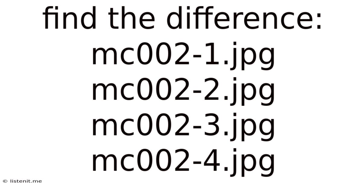 Find The Difference: Mc002-1.jpg Mc002-2.jpg Mc002-3.jpg Mc002-4.jpg