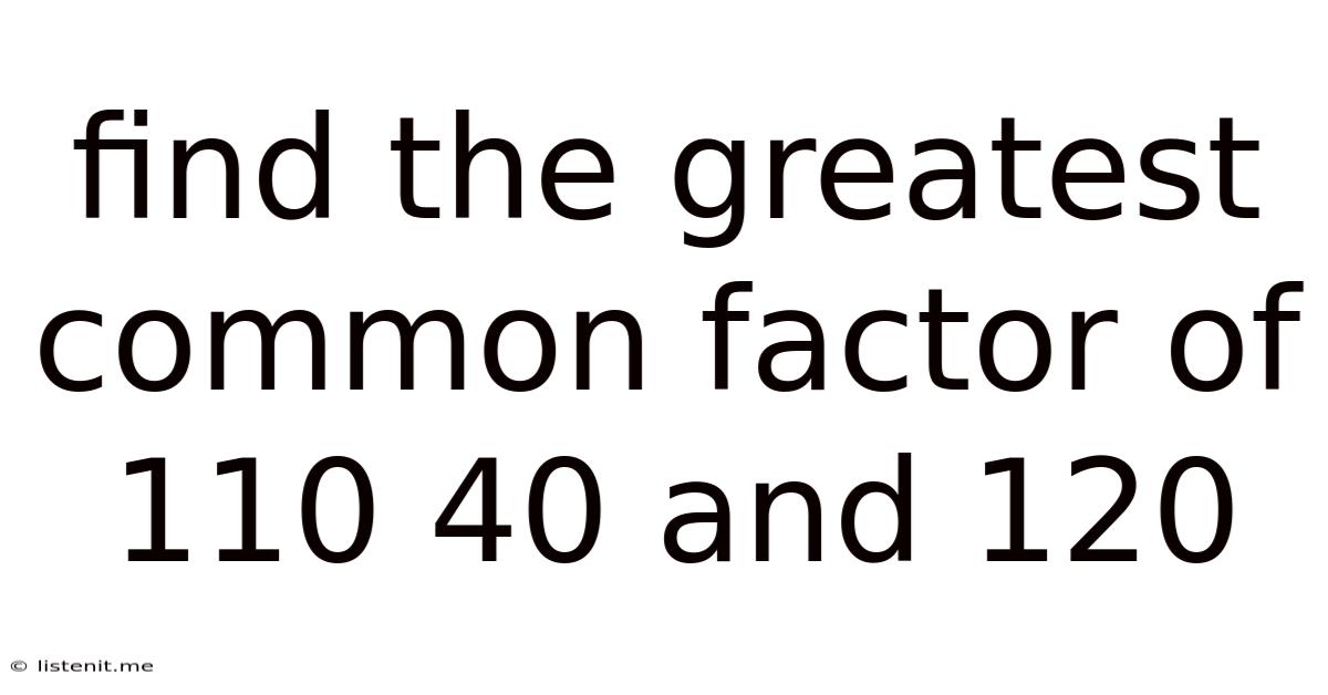Find The Greatest Common Factor Of 110 40 And 120