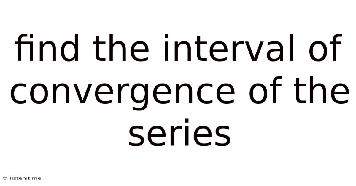 Find The Interval Of Convergence Of The Series