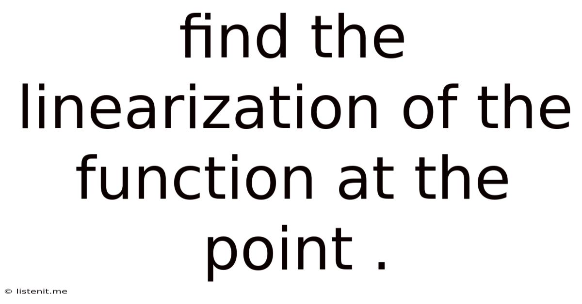 Find The Linearization Of The Function At The Point .