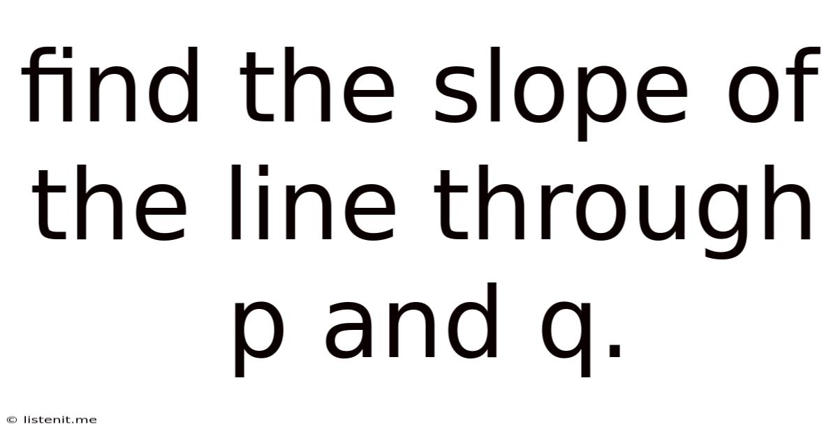 Find The Slope Of The Line Through P And Q.