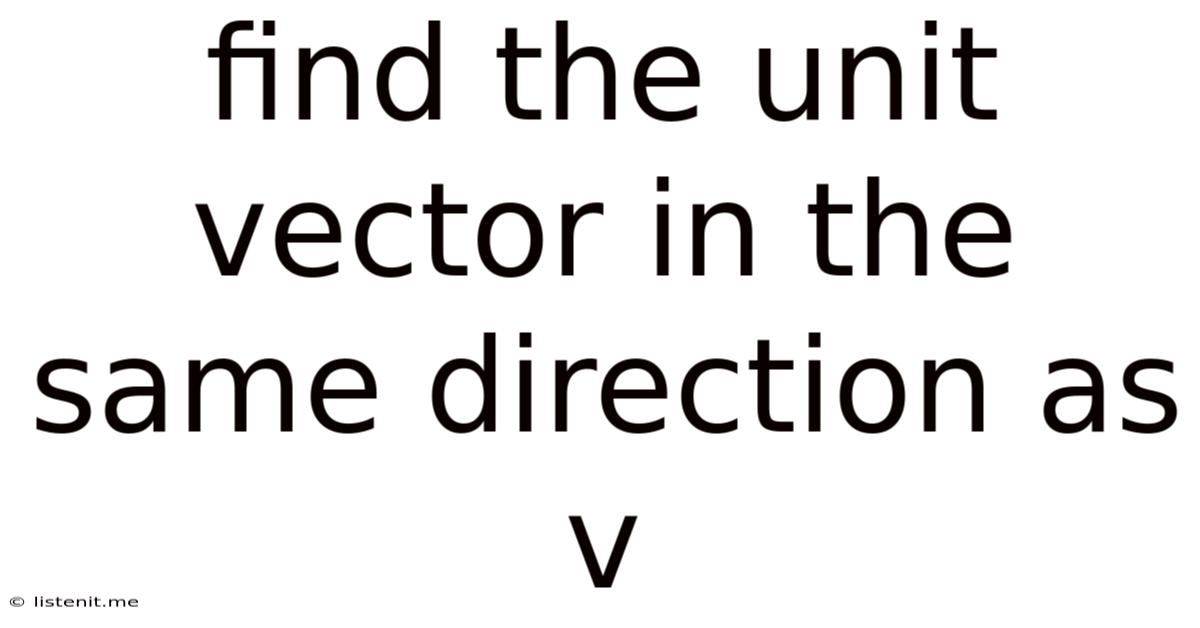Find The Unit Vector In The Same Direction As V