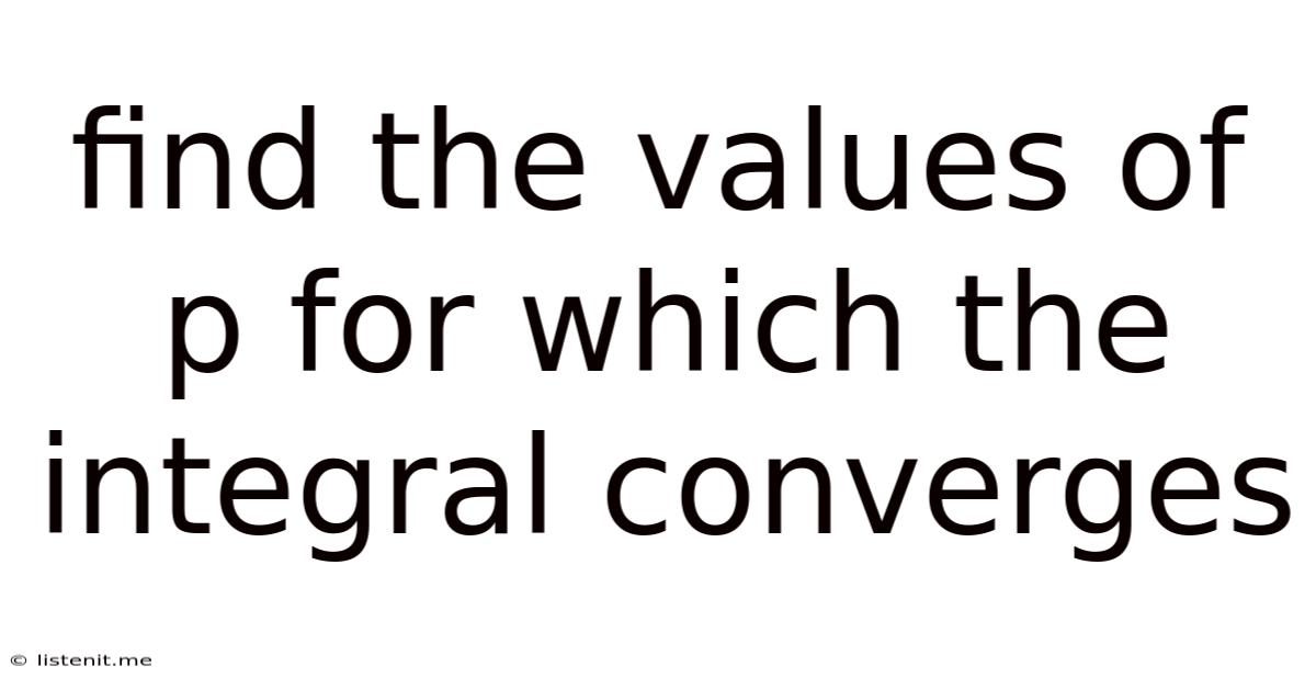Find The Values Of P For Which The Integral Converges.