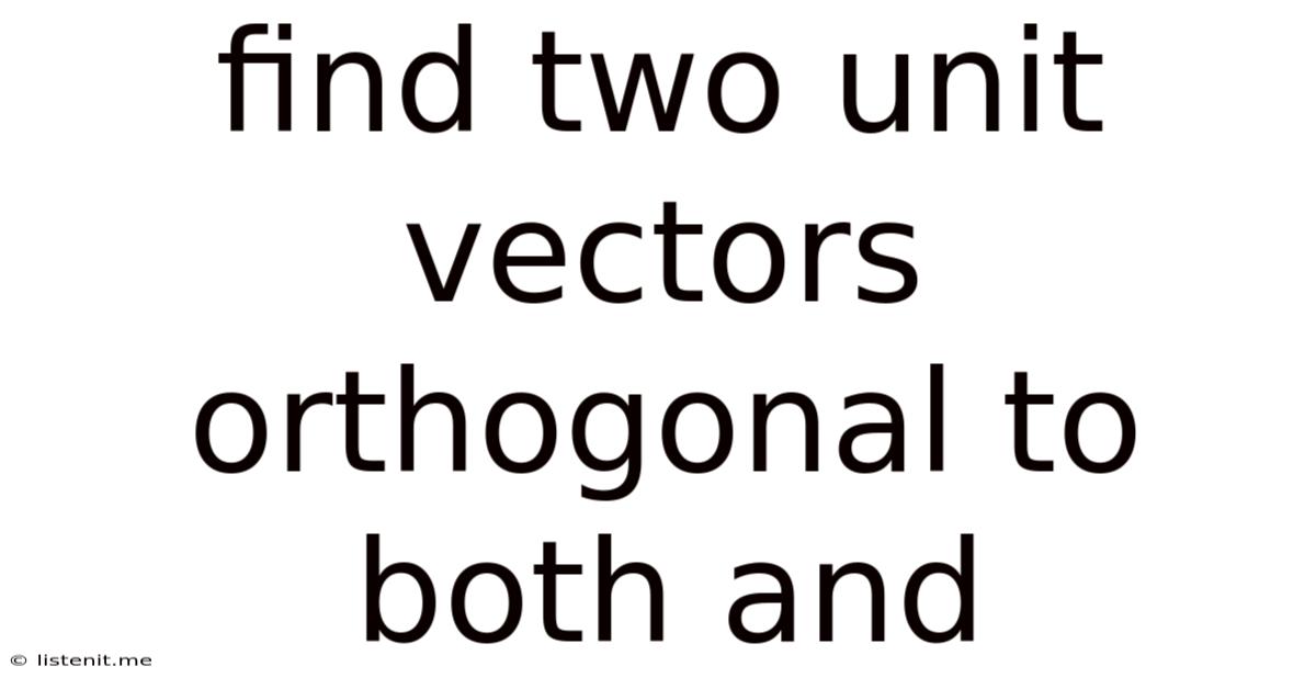 Find Two Unit Vectors Orthogonal To Both And