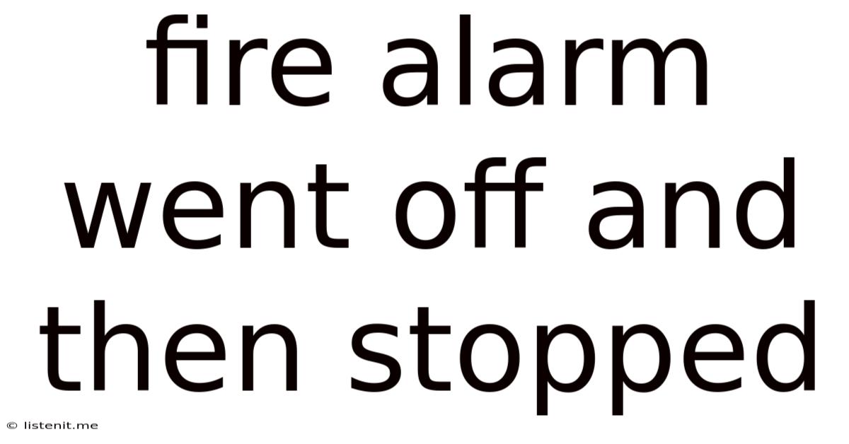 Fire Alarm Went Off And Then Stopped